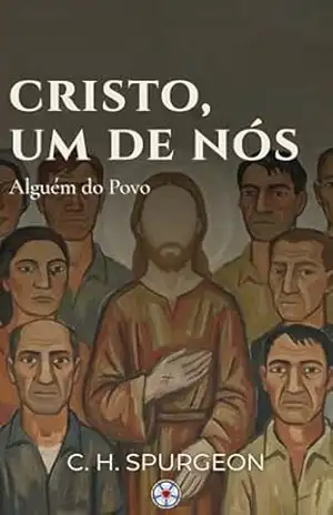 Cristo, um de nós: Alguém do Povo (Sermões do Charles Spurgeon Livro 10) – Charles Spurgeon
