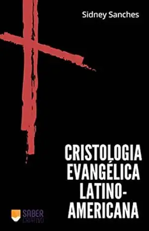 Cristologia Evangélica Latino–americana – Sidney de Moraes Sanches