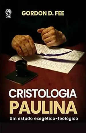 Cristologia Paulina: Um estudo exegético–teológico – Gordon Fee