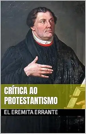 Crítica ao Protestantismo – El Eremita Errante Crítica ao Protestantismo – El Eremita Errante