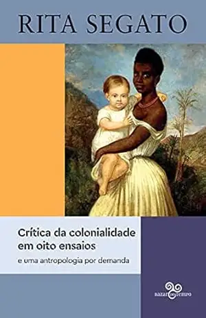 Crítica da colonialidade em oito ensaios: e uma antropologia por demanda – Rita Segato
