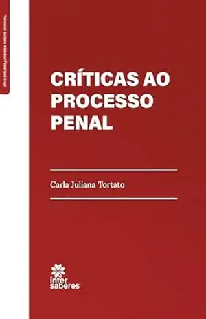 Críticas ao Processo Penal - Carla Juliana Tortato