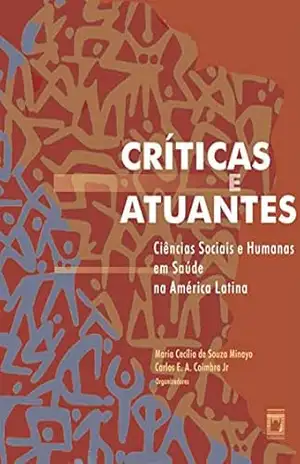 Críticas e atuantes: ciências sociais e humanas em saúde na América Latina – Maria Cecília de Souza Minayo