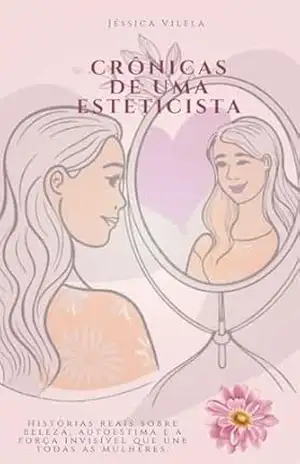 Crônica de uma Esteticista: Um abraço em forma de páginas para a mulher que existe em você – Jéssica Vilela Crônica de uma Esteticista: Um abraço em forma de páginas para a mulher que existe em você – Jéssica Vilela