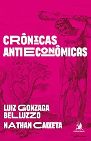Crônicas antieconômicas – Luiz Gonzaga Belluzzo Crônicas antieconômicas – Luiz Gonzaga Belluzzo