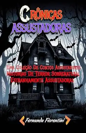 Crônicas assustadoras: Uma Coleção De Contos Assustadores, Histórias De Terror Sobrenatural Estranhamente Assustadoras - Fernanda  Fiorentini