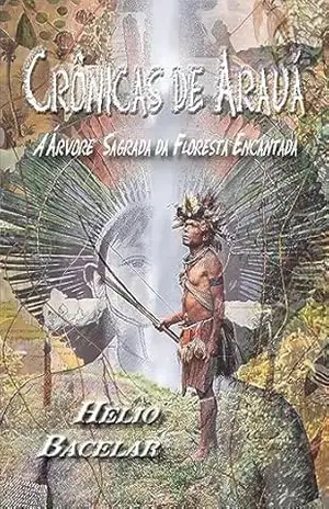 Crônicas de Arauá: A Árvore Sagrada da Floresta Encantada – Hélio Bacelar