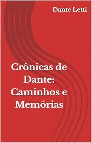 Crônicas de Dante: Memórias e Caminhos – Dante Letti Crônicas de Dante: Memórias e Caminhos – Dante Letti