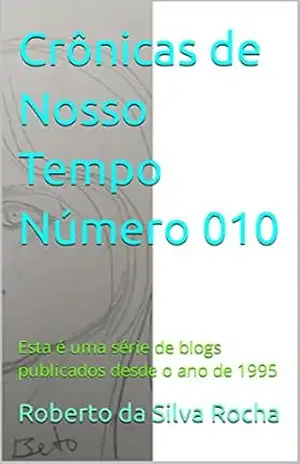 Capa do livro Crônicas de Nosso Tempo Número 010: Esta é uma série de blogs publicados desde o ano de 1995 - Roberto  da Silva Rocha