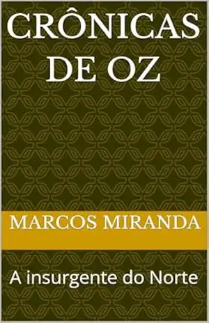 Crônicas de Oz: A insurgente do Norte – Marcos Miranda Crônicas de Oz: A insurgente do Norte – Marcos Miranda