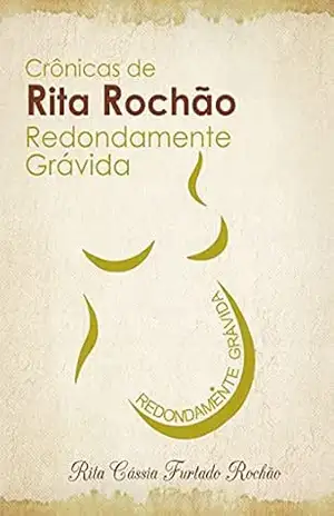 Capa do livro Crônicas de Rita Rochão: Redondamente Grávida - Rita Cassia Furtado Rochão