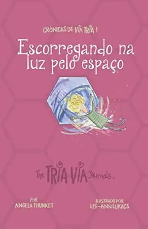 Crônicas de VIA TRIA 1: Escorregando na luz pelo espaço (As Crônicas de VIA TRIA) – Angela Thunket