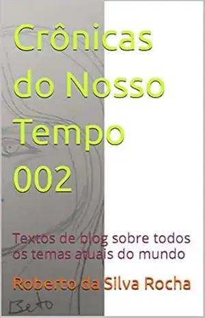 Crônicas do Nosso Tempo 002: Textos de blog sobre todos os temas atuais do mundo (Crônicas de Nosso Tempo) – Roberto  da Silva Rocha