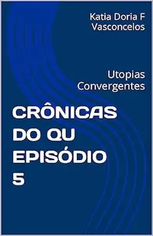 Capa do livro CRÔNICAS DO QU EPISÓDIO 5: Utopias Convergentes - Katia Doria F Vasconcelos