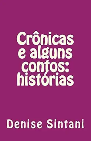 Capa do livro Crônicas e alguns contos: histórias - Denise Sintani