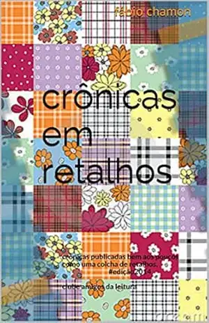 Capa do livro crônicas em retalhos: crônicas publicadas bem aos poucos como uma colcha de retalhos.#edição2014 clube amigos da leitura - fábio chamon