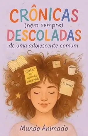 Crônicas (nem sempre) descoladas de uma adolescente comum - MUNDO ANIMADO