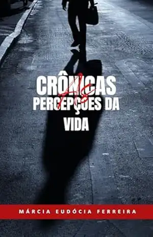 CRÔNICAS PERCEPÇÕES DA VIDA – Márcia Eudócia Ferreira