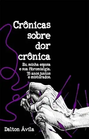 Crônicas sobre dor crônica: Eu, minha esposa e sua fibromialgia. 35 anos juntos e misturados. – Dalton Ávila Crônicas sobre dor crônica: Eu, minha esposa e sua fibromialgia. 35 anos juntos e misturados. – Dalton Ávila