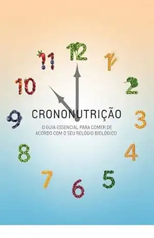 Crononutrição: O Guia Essencial para Comer de Acordo com o seu Relógio Biológico e Otimizar a Saúde – Manus IA
