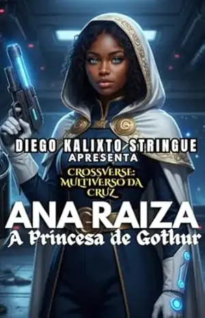 Crossverse: Ana Raiza: A Princesa de Gothur (Crossverse: O Multiverso da Cruz) – Diego Kalixto Stringue dos Santos