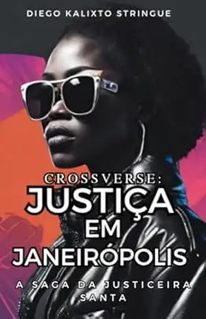 Crossverse: Justiça em Janeirópolis – A Saga da Justiceira Santa: A Saga da Justiceira Santa (Crossverse: O Multiverso da Cruz) – Diego Kalixto Stringue dos Santos Crossverse: Justiça em Janeirópolis – A Saga da Justiceira Santa: A Saga da Justiceira Santa (Crossverse: O Multiverso da Cruz) – Diego Kalixto Stringue dos Santos