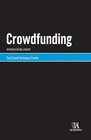 Crowdfunding: Natureza do Regime Jurídico (Coleção Monografias) – Caio Sasaki Godeguez Coelho