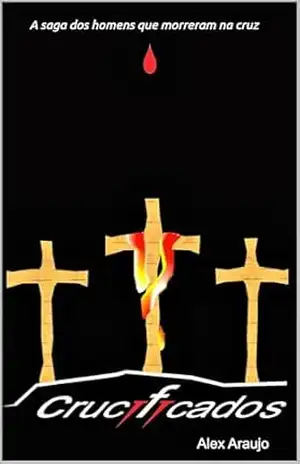 CRUCIFICADOS: A SAGA DOS HOMENS QUE MORRERAM NA CRUZ – ANDREW ALEX ARAUJO