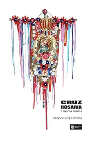 Cruz Rosária e outros contos – Mércio Mota Antunes