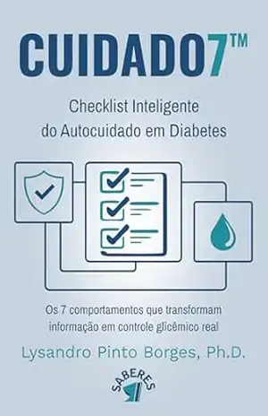 CUIDADO7™ Checklist Inteligente do Autocuidado em Diabetes:: Os 7 comportamentos que transformam informação em controle glicêmico real – Lysandro Pinto Borges