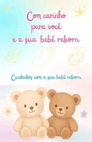 Cuidados com a sua bebê reborn: Com carinho para você e a sua bebê reborn - Francisca Guerra