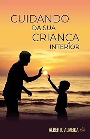 Cuidando da Sua Criança Interior (Alberto Almeida) – Alberto Almeida