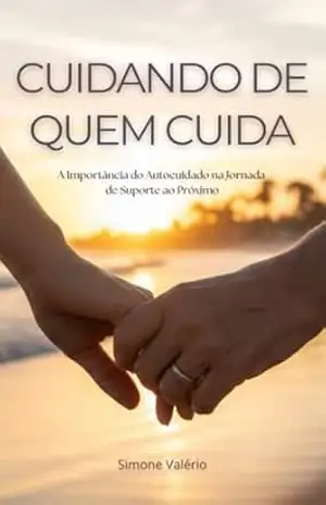 Capa do livro Cuidando de quem cuida: A Importância do Autocuidado na Jornada de Suporte ao Próximo - Simone Valério