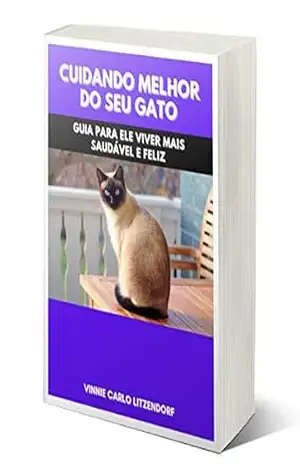 Cuidando Melhor do Seu Gato: Guia Para Ele Viver Mais Saudável e Feliz - Vinnie Carlo Litzendorf