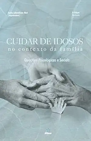 Cuidar de idosos no contexto da família: Questões psicológicas e sociais – Anita Liberalesso Neri (org.)