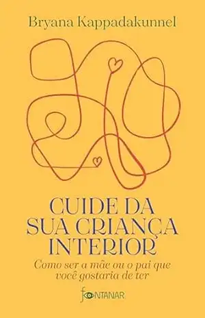 Capa do livro Cuide da sua criança interior: Como ser a mãe ou o pai que você gostaria de ter - Bryana Kappadakunnel