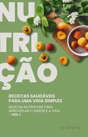 Capa do livro Culinária Nutritiva: RECEITAS SAUDÁVEIS PARA UMA VIDA SIMPLES: DELÍCIAS NUTRITIVAS PARA APROVEITAR O SABOR E A VIDA – VOL 1 - Fernando Farias