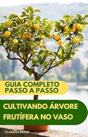 CULTIVANDO ÁRVORE FRUTÍFERA EM VASO: GUIA COMPLETO – PASSO A PASSO – Claudia  Reina
