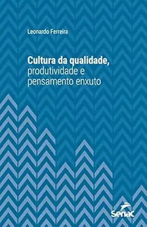 Cultura da qualidade, produtividade e pensamento enxuto (Série Universitária) – Leonardo Ferreira