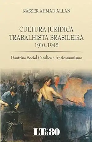Cultura Jurídica Trabalhista Brasileira 1910–1945 – Nasses Ahmad. Allan