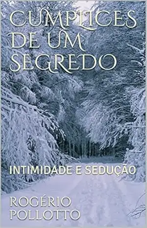 CUMPLICES DE UM SEGREDO: INTIMIDADE E SEDUÇÃO (SENSUALIDADE E DESEJO Livro 2) – ROGÉRIO POLLOTTO