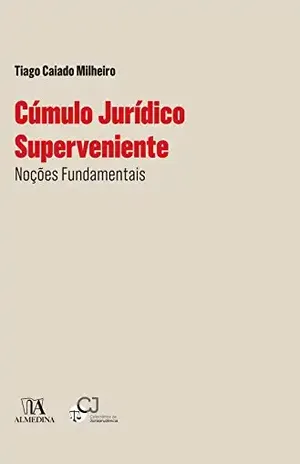 Cúmulo jurídico superveniente – Noções Fundamentais – Tiago Caiado Milheiro