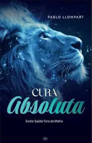 Cura Absoluta: Existe Saúde Fora da Matrix – Pablo Llompart Cura Absoluta: Existe Saúde Fora da Matrix – Pablo Llompart