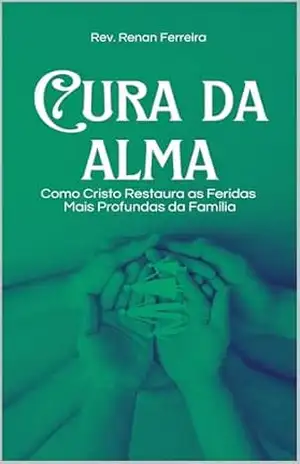Cura da Alma: Como Cristo Restaura as feridas mais profundas da Família. – Rev. Renan Ferreira da Silva Cura da Alma: Como Cristo Restaura as feridas mais profundas da Família. – Rev. Renan Ferreira da Silva