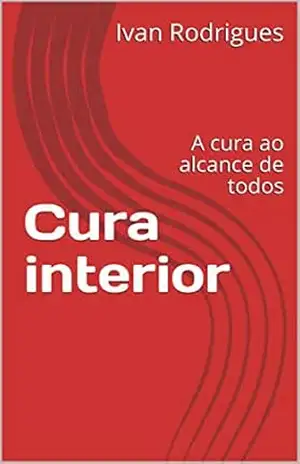 Cura interior: A cura ao alcance de todos (001 Livro 1) – Ivan Rodrigues