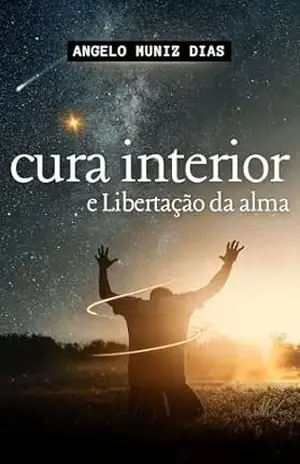 Cura Interior e Libertação da Alma - Angelo Muniz Dias Cura Interior e Libertação da Alma - Angelo Muniz Dias