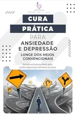 Cura Prática Para Ansiedade e Depressão Longe Dos Meios Convencionais: Saia da confusão da teoria, para pratica daquilo que realmente funciona. - Italo Andres