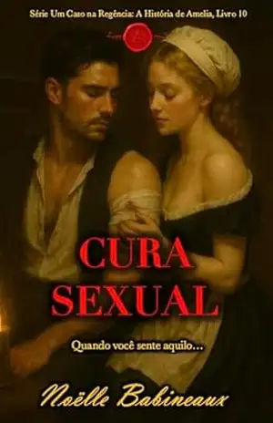 Cura Sexual: Um romance curto e sensual, ambientado na era Regencial, sobre um desejo proibido e escandaloso entre uma criada e seu poderoso amo aristocrata … na Regência: A História de Amelia Livro 10) – Noëlle Babineaux