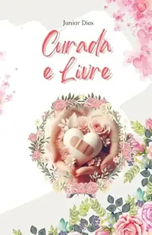 Curada e Livre: Palavras de esperança e ânimo para vítimas de abuso emocional – Junior Dias