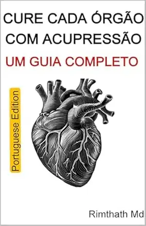 Cure Cada Órgão com Acupressão: Um Guia Completo: Portuguese Edition (Cura holística) – Rimthath Md